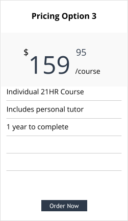 Order Now Individual 21HR Course Includes personal tutor 1 year to complete  Pricing Option 3  159     $ /course 95 Order Now
