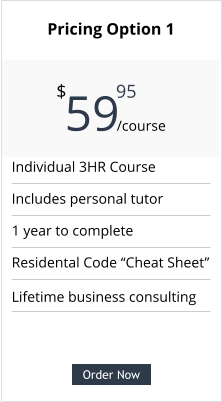 Order Now Individual 3HR Course Includes personal tutor 1 year to complete Residental Code “Cheat Sheet” Pricing Option 1  59     $ /course 95 Order Now Lifetime business consulting