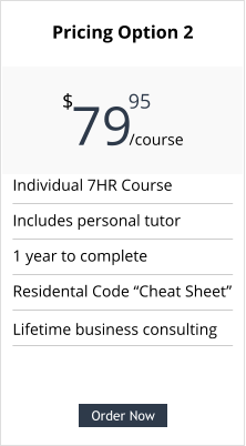 Order Now Individual 7HR Course Includes personal tutor 1 year to complete Residental Code “Cheat Sheet” Pricing Option 2  79     $ /course 95 Order Now Lifetime business consulting
